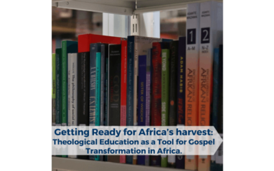 Getting Ready for Africa’s harvest: Theological Education as a Tool for Gospel Transformation in Africa