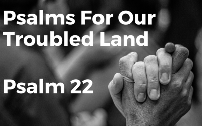 Psalms For Our Troubled Land – Psalm 22
