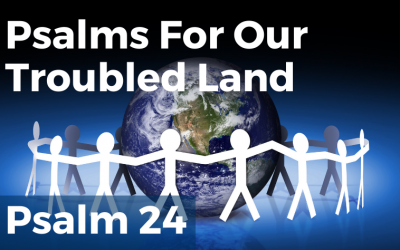 Psalms For Our Troubled Land – Psalm 24