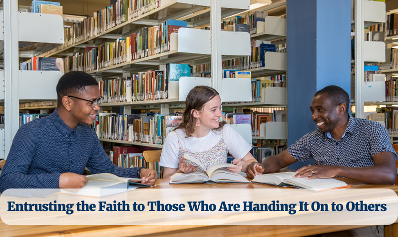 Entrusting the Faith to Those Who’re Handing It On to Others